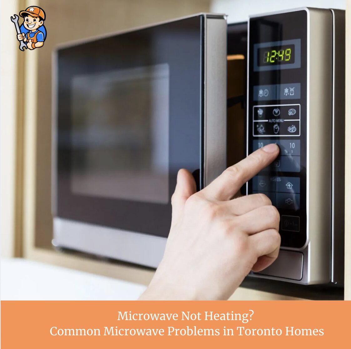 Microwave Not Heating? Common Microwave Problems In Toronto Homes